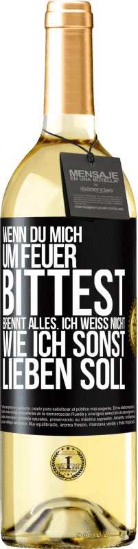 29,95 € Kostenloser Versand | Weißwein WHITE Ausgabe Wenn du mich um Feuer bittest, brennt alles. Ich weiß nicht wie ich sonst lieben soll Schwarzes Etikett. Anpassbares Etikett Junger Wein Ernte 2024 Verdejo