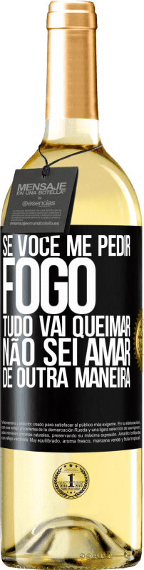29,95 € Envio grátis | Vinho branco Edição WHITE Se você me pedir fogo, tudo vai queimar. Não sei amar de outra maneira Etiqueta Preta. Etiqueta personalizável Vinho jovem Colheita 2025 Verdejo