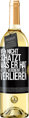 29,95 € Kostenloser Versand | Weißwein WHITE Ausgabe Wer nicht schätzt, was er hat, hat es verdient, es zu verlieren Schwarzes Etikett. Anpassbares Etikett Junger Wein Ernte 2024 Verdejo