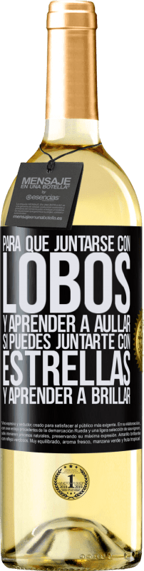 29,95 € Envío gratis | Vino Blanco Edición WHITE Para qué juntarse con lobos y aprender a aullar, si puedes juntarte con estrellas y aprender a brillar Etiqueta Negra. Etiqueta personalizable Vino joven Cosecha 2024 Verdejo