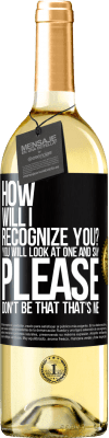 29,95 € Free Shipping | White Wine WHITE Edition How will i recognize you? You will look at one and say please, don't be that. That's me Black Label. Customizable label Young wine Harvest 2024 Verdejo