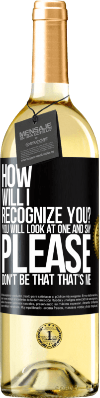 29,95 € Free Shipping | White Wine WHITE Edition How will i recognize you? You will look at one and say please, don't be that. That's me Black Label. Customizable label Young wine Harvest 2023 Verdejo