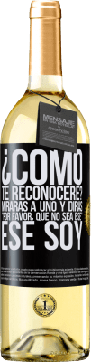 29,95 € Envío gratis | Vino Blanco Edición WHITE ¿cómo te reconoceré? Mirarás a uno y dirás por favor, que no sea ese. Ese soy Etiqueta Negra. Etiqueta personalizable Vino joven Cosecha 2025 Verdejo