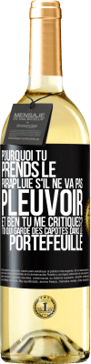 29,95 € Envoi gratuit | Vin blanc Édition WHITE Pourquoi tu prends le parapluie s'il ne va pas pleuvoir. Et ben, tu me critiques? Toi qui garde des capotes dans le portefeuille Étiquette Noire. Étiquette personnalisable Vin jeune Récolte 2024 Verdejo