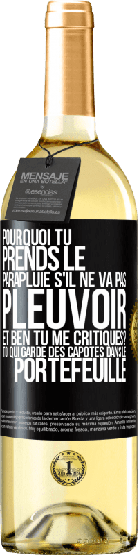 29,95 € Envoi gratuit | Vin blanc Édition WHITE Pourquoi tu prends le parapluie s'il ne va pas pleuvoir. Et ben, tu me critiques? Toi qui garde des capotes dans le portefeuille Étiquette Noire. Étiquette personnalisable Vin jeune Récolte 2023 Verdejo