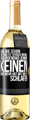 29,95 € Kostenloser Versand | Weißwein WHITE Ausgabe Egal wie schön eine Frau ist, vergiss niemals, dass irgendwo jemand keinen Bock mehr hat, mit ihr zu schlafen Schwarzes Etikett. Anpassbares Etikett Junger Wein Ernte 2024 Verdejo