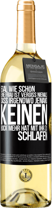 29,95 € Kostenloser Versand | Weißwein WHITE Ausgabe Egal wie schön eine Frau ist, vergiss niemals, dass irgendwo jemand keinen Bock mehr hat, mit ihr zu schlafen Schwarzes Etikett. Anpassbares Etikett Junger Wein Ernte 2023 Verdejo