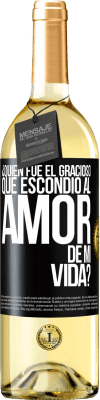 29,95 € Envío gratis | Vino Blanco Edición WHITE ¿Quién fue el gracioso que escondió al amor de mi vida? Etiqueta Negra. Etiqueta personalizable Vino joven Cosecha 2025 Verdejo