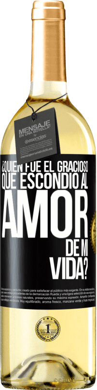 29,95 € Envío gratis | Vino Blanco Edición WHITE ¿Quién fue el gracioso que escondió al amor de mi vida? Etiqueta Negra. Etiqueta personalizable Vino joven Cosecha 2023 Verdejo