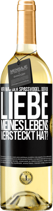 29,95 € Kostenloser Versand | Weißwein WHITE Ausgabe Wer war der Spaßvogel, der die Liebe meines Lebens versteckt hat? Schwarzes Etikett. Anpassbares Etikett Junger Wein Ernte 2023 Verdejo