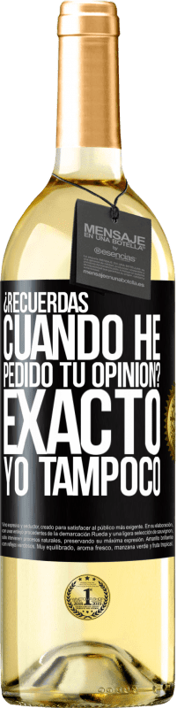 29,95 € Envío gratis | Vino Blanco Edición WHITE ¿Recuerdas cuando he pedido tu opinión? EXACTO. Yo tampoco Etiqueta Negra. Etiqueta personalizable Vino joven Cosecha 2023 Verdejo