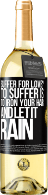 29,95 € Free Shipping | White Wine WHITE Edition Suffer for love? To suffer is to iron your hair and let it rain Black Label. Customizable label Young wine Harvest 2023 Verdejo