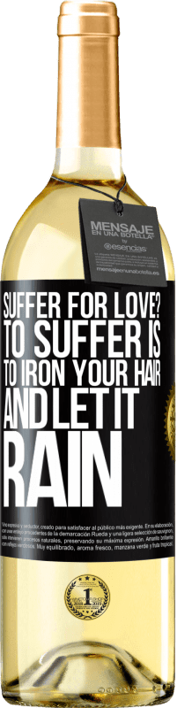 29,95 € Free Shipping | White Wine WHITE Edition Suffer for love? To suffer is to iron your hair and let it rain Black Label. Customizable label Young wine Harvest 2024 Verdejo