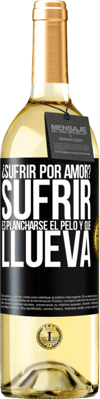 29,95 € Envío gratis | Vino Blanco Edición WHITE ¿Sufrir por amor? Sufrir es plancharse el pelo y que llueva Etiqueta Negra. Etiqueta personalizable Vino joven Cosecha 2023 Verdejo