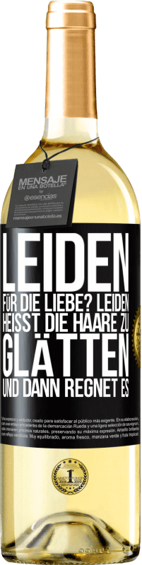 29,95 € Kostenloser Versand | Weißwein WHITE Ausgabe Leiden für die Liebe? Leiden heißt, die Haare zu glätten und dann regnet es Schwarzes Etikett. Anpassbares Etikett Junger Wein Ernte 2023 Verdejo