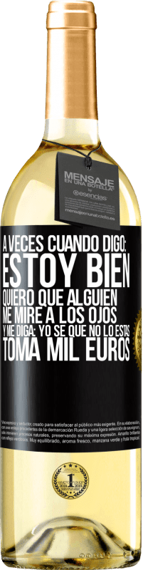 29,95 € Envío gratis | Vino Blanco Edición WHITE A veces cuando digo: estoy bien, quiero que alguien me mire a los ojos y me diga: Yo sé que no lo estás, toma mil euros Etiqueta Negra. Etiqueta personalizable Vino joven Cosecha 2023 Verdejo