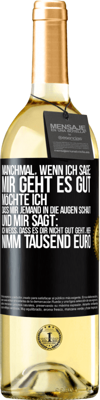 29,95 € Kostenloser Versand | Weißwein WHITE Ausgabe Manchmal, wenn ich sage: Mir geht es gut, möchte ich, dass mir jemand in die Augen schaut und mir sagt: Ich weiß, dass es Dir ni Schwarzes Etikett. Anpassbares Etikett Junger Wein Ernte 2024 Verdejo
