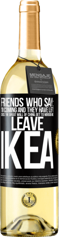 29,95 € Free Shipping | White Wine WHITE Edition Friends who say: I'm coming. And they have left: cross the Great Wall of China, get to Mordor and leave Ikea Black Label. Customizable label Young wine Harvest 2024 Verdejo