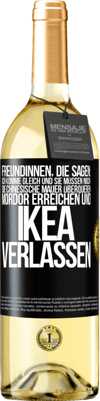 29,95 € Kostenloser Versand | Weißwein WHITE Ausgabe Freundinnen, die sagen: Ich komme gleich. Und sie müssen noch: die Chinesische Mauer überqueren, Mordor erreichen und Ikea verla Schwarzes Etikett. Anpassbares Etikett Junger Wein Ernte 2023 Verdejo