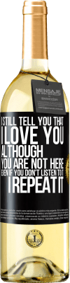 29,95 € Free Shipping | White Wine WHITE Edition I still tell you that I love you. Although you are not here. Even if you don't listen to it. I repeat it Black Label. Customizable label Young wine Harvest 2023 Verdejo