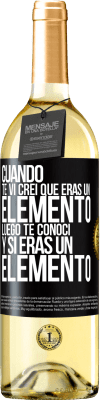 29,95 € Envío gratis | Vino Blanco Edición WHITE Cuando te vi, creí que eras un elemento. Luego te conocí y sí eras un elemento Etiqueta Negra. Etiqueta personalizable Vino joven Cosecha 2023 Verdejo