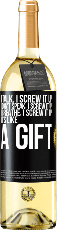 29,95 € Free Shipping | White Wine WHITE Edition I talk, I screw it up. I don't speak, I screw it up. I breathe, I screw it up. It's like a gift Black Label. Customizable label Young wine Harvest 2023 Verdejo