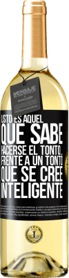 29,95 € Envío gratis | Vino Blanco Edición WHITE Listo es aquel que sabe hacerse el tonto… frente a un tonto que se cree inteligente Etiqueta Negra. Etiqueta personalizable Vino joven Cosecha 2024 Verdejo