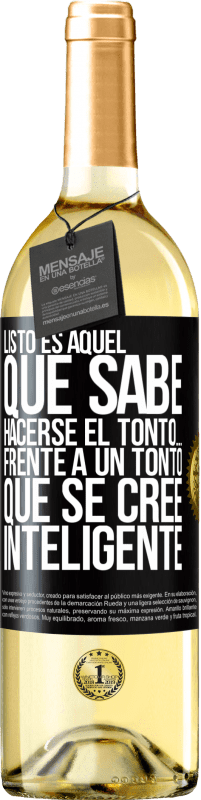 29,95 € Envío gratis | Vino Blanco Edición WHITE Listo es aquel que sabe hacerse el tonto… frente a un tonto que se cree inteligente Etiqueta Negra. Etiqueta personalizable Vino joven Cosecha 2023 Verdejo