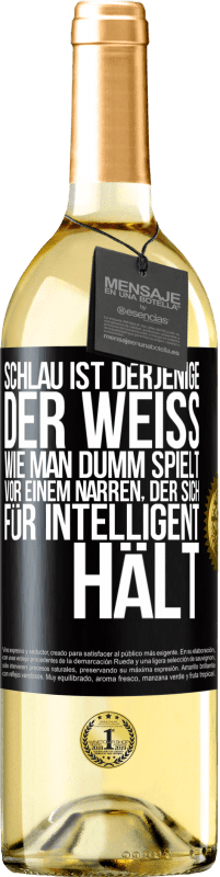 29,95 € Kostenloser Versand | Weißwein WHITE Ausgabe Schlau ist derjenige, der weiß, wie man dumm spielt ... vor einem Narren, der sich für intelligent hält Schwarzes Etikett. Anpassbares Etikett Junger Wein Ernte 2023 Verdejo