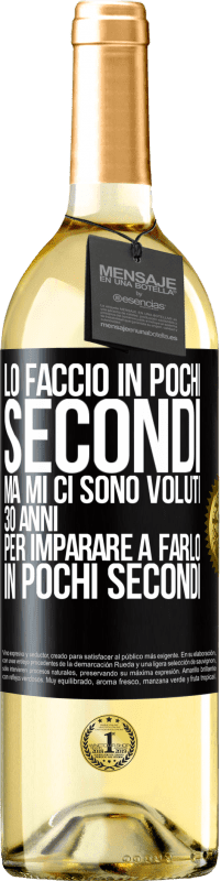 29,95 € Spedizione Gratuita | Vino bianco Edizione WHITE Lo faccio in pochi secondi, ma mi ci sono voluti 30 anni per imparare a farlo in pochi secondi Etichetta Nera. Etichetta personalizzabile Vino giovane Raccogliere 2023 Verdejo