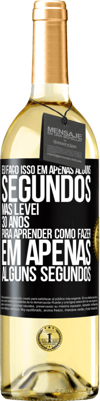 29,95 € Envio grátis | Vinho branco Edição WHITE Eu faço isso em apenas alguns segundos, mas levei 30 anos para aprender como fazer em apenas alguns segundos Etiqueta Preta. Etiqueta personalizável Vinho jovem Colheita 2023 Verdejo