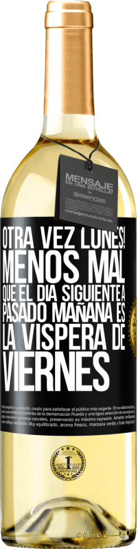 29,95 € Envío gratis | Vino Blanco Edición WHITE Otra vez lunes! Menos mal que el día siguiente a pasado mañana es la víspera de viernes Etiqueta Negra. Etiqueta personalizable Vino joven Cosecha 2024 Verdejo