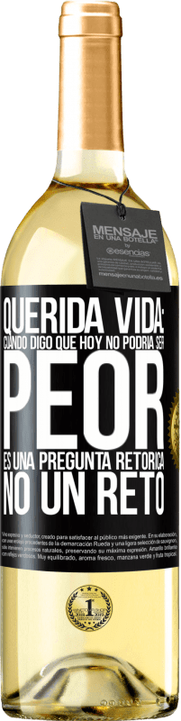 29,95 € Envío gratis | Vino Blanco Edición WHITE Querida vida: Cuando digo que hoy no podría ser peor, es una pregunta retórica, no un reto Etiqueta Negra. Etiqueta personalizable Vino joven Cosecha 2023 Verdejo