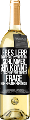 29,95 € Kostenloser Versand | Weißwein WHITE Ausgabe Liebes Leben, wenn ich sage, dass heute nicht schlimmer sein könnte, ist das eine rhetorische Frage, keine Herausforderung Schwarzes Etikett. Anpassbares Etikett Junger Wein Ernte 2023 Verdejo