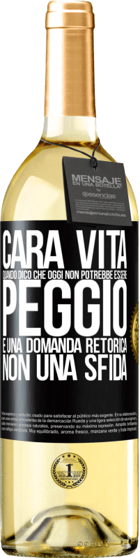 29,95 € Spedizione Gratuita | Vino bianco Edizione WHITE Cara vita, quando dico che oggi non potrebbe essere peggio, è una domanda retorica, non una sfida Etichetta Nera. Etichetta personalizzabile Vino giovane Raccogliere 2025 Verdejo