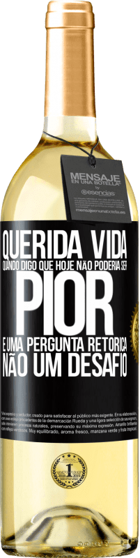 29,95 € Envio grátis | Vinho branco Edição WHITE Querida vida, Quando digo que hoje não poderia ser pior, é uma pergunta retórica, não um desafio Etiqueta Preta. Etiqueta personalizável Vinho jovem Colheita 2023 Verdejo