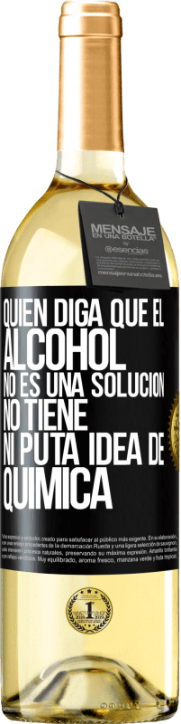 29,95 € Envío gratis | Vino Blanco Edición WHITE Quien diga que el alcohol no es una solución, no tiene ni puta idea de química Etiqueta Negra. Etiqueta personalizable Vino joven Cosecha 2024 Verdejo