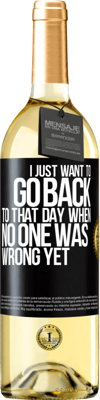 29,95 € Free Shipping | White Wine WHITE Edition I just want to go back to that day when no one was wrong yet Black Label. Customizable label Young wine Harvest 2023 Verdejo