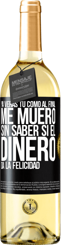 29,95 € Envío gratis | Vino Blanco Edición WHITE Ya verás tú como al final me muero sin saber si el dinero da la felicidad Etiqueta Negra. Etiqueta personalizable Vino joven Cosecha 2024 Verdejo