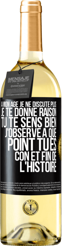 29,95 € Envoi gratuit | Vin blanc Édition WHITE A mon âge je ne discute plus, je te donne raison, tu te sens bien, j'observe à quel point tu es con et fin de l'histoire Étiquette Noire. Étiquette personnalisable Vin jeune Récolte 2024 Verdejo