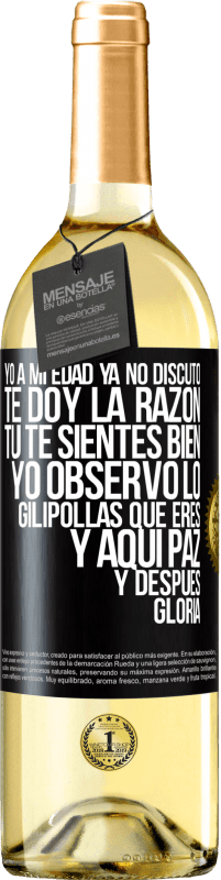 29,95 € Envío gratis | Vino Blanco Edición WHITE Yo a mi edad ya no discuto, te doy la razón, tú te sientes bien, yo observo lo gilipollas que eres y aquí paz y después Etiqueta Negra. Etiqueta personalizable Vino joven Cosecha 2024 Verdejo