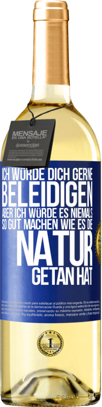 29,95 € Kostenloser Versand | Weißwein WHITE Ausgabe Ich würde dich gerne beleidigen, aber ich würde es niemals so gut machen wie es die Natur getan hat Blaue Markierung. Anpassbares Etikett Junger Wein Ernte 2024 Verdejo