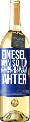 29,95 € Kostenloser Versand | Weißwein WHITE Ausgabe Ein Esel kann so tun, als wäre er ein Pferd, aber früher oder später iaht er Blaue Markierung. Anpassbares Etikett Junger Wein Ernte 2025 Verdejo
