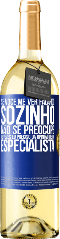 29,95 € Envio grátis | Vinho branco Edição WHITE Se você me ver falando sozinho, não se preocupe. Às vezes eu preciso da opinião de um especialista Etiqueta Azul. Etiqueta personalizável Vinho jovem Colheita 2024 Verdejo