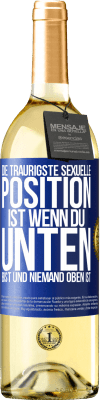 29,95 € Kostenloser Versand | Weißwein WHITE Ausgabe Die traurigste sexuelle Position ist wenn du unten bist und niemand oben ist Blaue Markierung. Anpassbares Etikett Junger Wein Ernte 2023 Verdejo