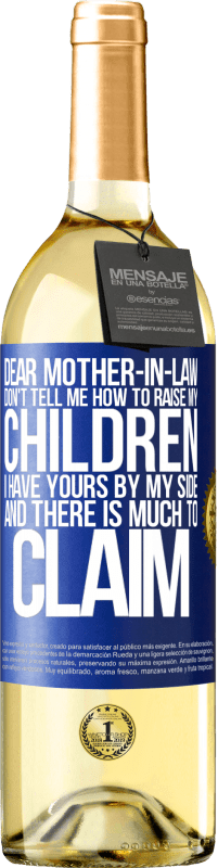 29,95 € Free Shipping | White Wine WHITE Edition Dear mother-in-law, don't tell me how to raise my children. I have yours by my side and there is much to claim Blue Label. Customizable label Young wine Harvest 2024 Verdejo