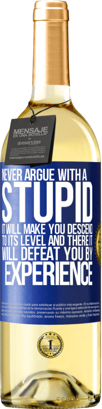 29,95 € Free Shipping | White Wine WHITE Edition Never argue with a stupid. It will make you descend to its level and there it will defeat you by experience Blue Label. Customizable label Young wine Harvest 2024 Verdejo