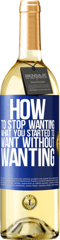 29,95 € Free Shipping | White Wine WHITE Edition How to stop wanting what you started to want without wanting Blue Label. Customizable label Young wine Harvest 2024 Verdejo