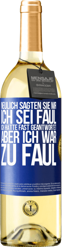 29,95 € Kostenloser Versand | Weißwein WHITE Ausgabe Neulich sagten sie mir, ich sei faul. Ich hätte fast geantwortet, aber ich war zu faul Blaue Markierung. Anpassbares Etikett Junger Wein Ernte 2024 Verdejo