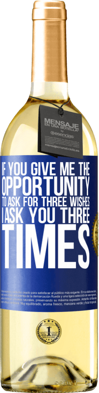 29,95 € Free Shipping | White Wine WHITE Edition If you give me the opportunity to ask for three wishes, I ask you three times Blue Label. Customizable label Young wine Harvest 2023 Verdejo